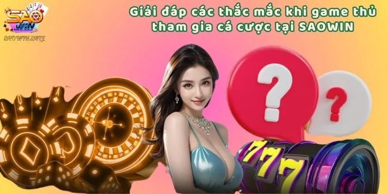 Giải đáp các thắc mắc khi game thủ tham gia cá cược tại SAOWIN